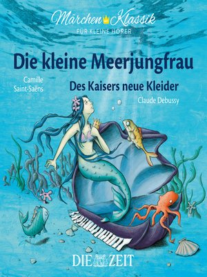 cover image of Die ZEIT-Edition "Märchen Klassik für kleine Hörer"--Die kleine Meerjungfrau und Des Kaisers neue Kleider mit Musik von Camille Saint-Saens und Claude Debussy